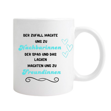 Keramiktasse/Weiß „der Zufall machte uns zu Nachbarinnen der Spaß und das Lachen machten uns zu Freundinnen“ Hellblau