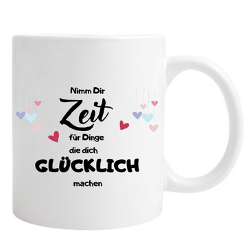 Keramiktasse/Weiß "Nimm Dir Zeit für Dinge die Dich Glücklich machen"