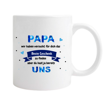 Keramiktasse/Weiß "Papa wir haben versucht das beste Geschenk für dich zu finden, aber du hast ja bereits uns"