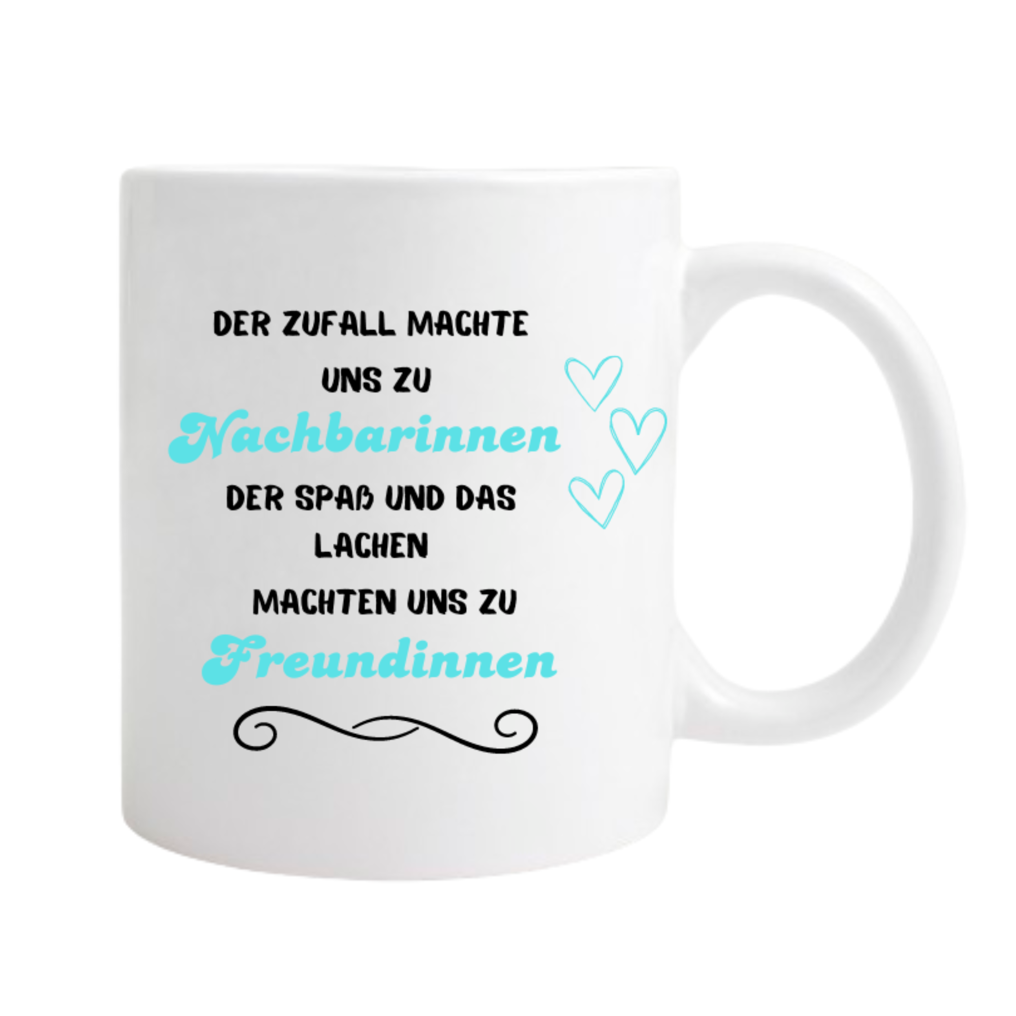 Keramiktasse/Weiß „der Zufall machte uns zu Nachbarinnen der Spaß und das Lachen machten uns zu Freundinnen“ Hellblau