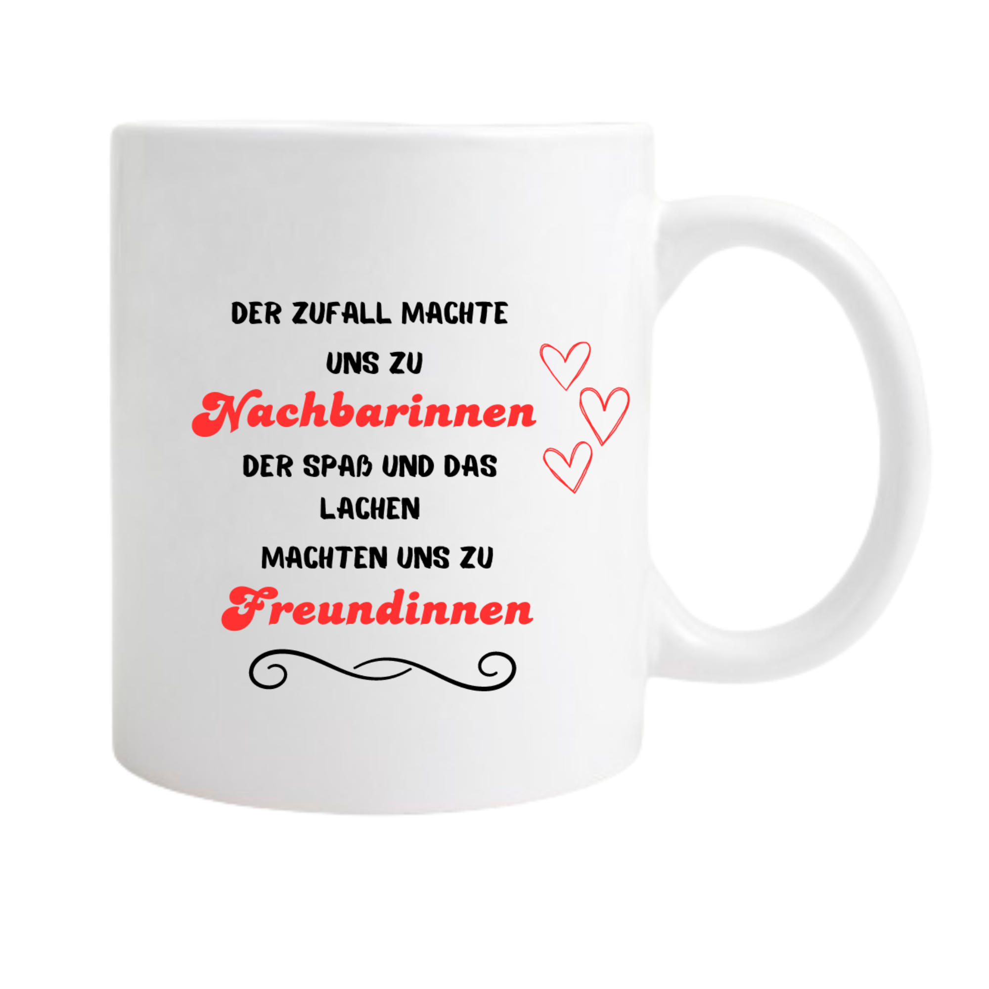 Keramiktasse/Weiß „der Zufall machte uns zu Nachbarinnen der Spaß und das Lachen machten uns zu Freundinnen“ Rot