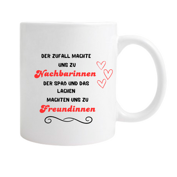 Keramiktasse/Weiß „der Zufall machte uns zu Nachbarinnen der Spaß und das Lachen machten uns zu Freundinnen“ Rot