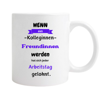 Keramiktasse/Weiß „Wenn aus Kolleginnen Freundinnen werden hat sich jeder Arbeitstag gelohnt“ Lila